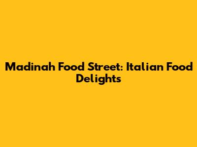 Madinah Food Street: Italian Food Delights