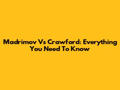 Madrimov Vs Crawford: Everything You Need To Know