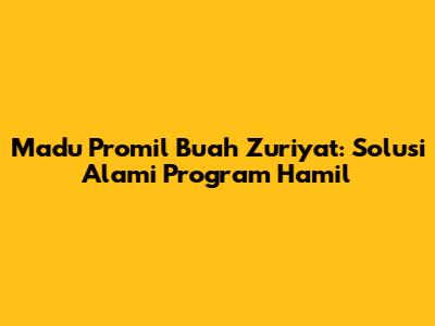 Madu Promil Buah Zuriyat: Solusi Alami Program Hamil