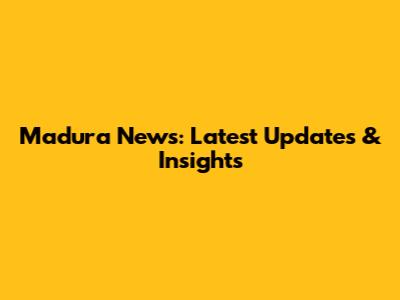 Madura News: Latest Updates & Insights