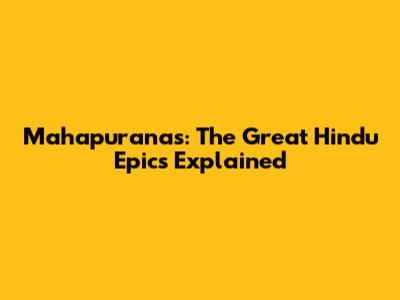 Mahapuranas: The Great Hindu Epics Explained