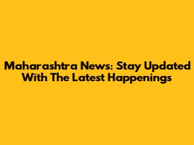Maharashtra News: Stay Updated With The Latest Happenings