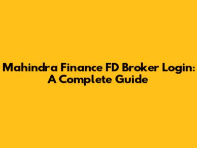 Mahindra Finance FD Broker Login: A Complete Guide