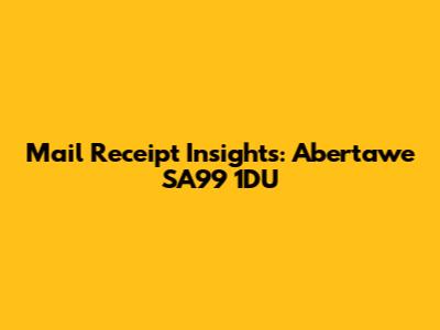Mail Receipt Insights: Abertawe SA99 1DU
