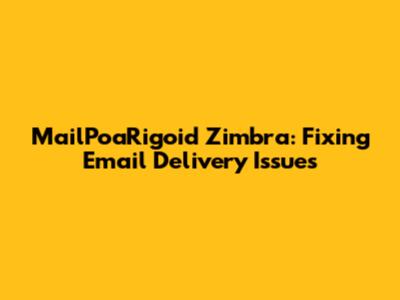 MailPoaRigoid Zimbra: Fixing Email Delivery Issues