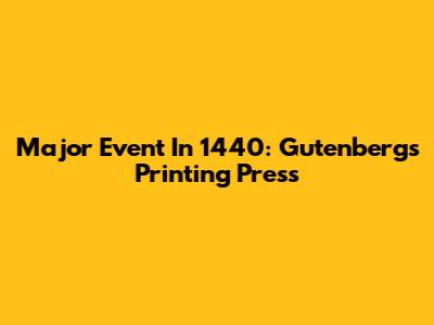 Major Event In 1440: Gutenberg's Printing Press