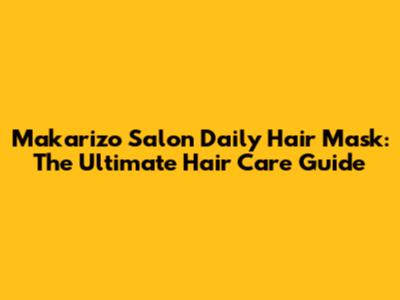 Makarizo Salon Daily Hair Mask: The Ultimate Hair Care Guide
