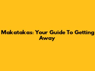 Makatakas: Your Guide To Getting Away