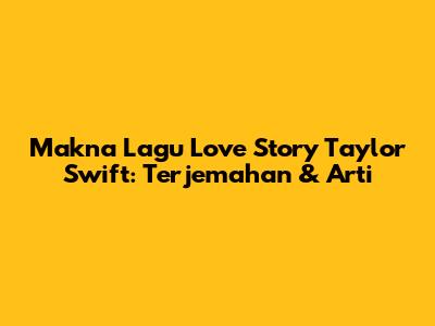 Makna Lagu "Love Story" Taylor Swift: Terjemahan & Arti
