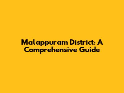 Malappuram District: A Comprehensive Guide