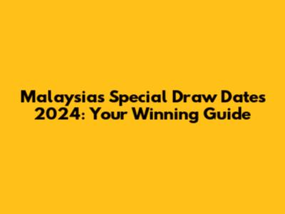 Malaysia's Special Draw Dates 2024: Your Winning Guide