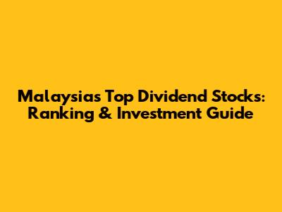 Malaysia's Top Dividend Stocks: Ranking & Investment Guide