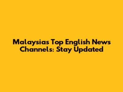 Malaysia's Top English News Channels: Stay Updated