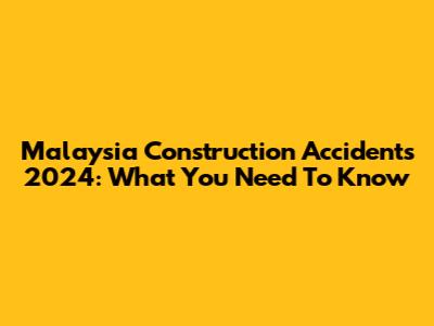 Malaysia Construction Accidents 2024: What You Need To Know