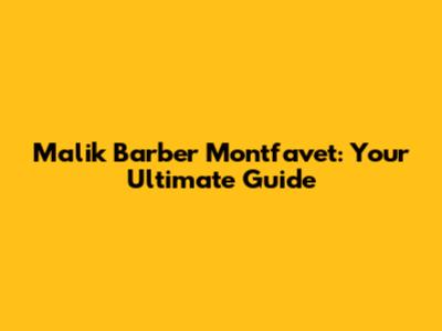 Malik Barber Montfavet: Your Ultimate Guide