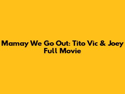 Mamay We Go Out: Tito Vic & Joey Full Movie