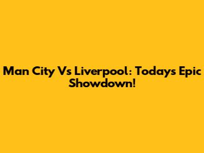 Man City Vs Liverpool: Today's Epic Showdown!