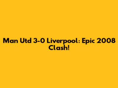 Man Utd 3-0 Liverpool: Epic 2008 Clash!