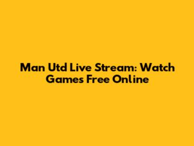 Man Utd Live Stream: Watch Games Free Online