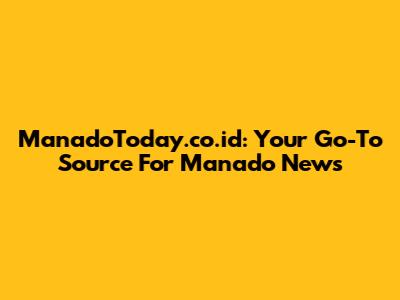 ManadoToday.co.id: Your Go-To Source For Manado News