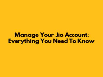 Manage Your Jio Account: Everything You Need To Know