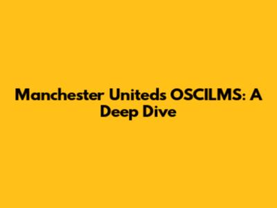 Manchester United's OSCILMS: A Deep Dive