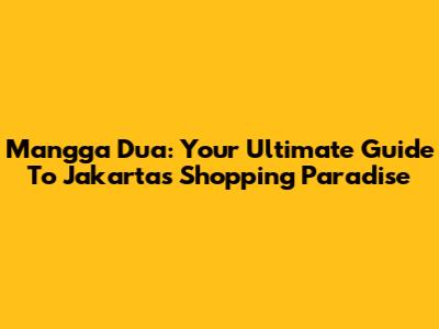 Mangga Dua: Your Ultimate Guide To Jakarta's Shopping Paradise