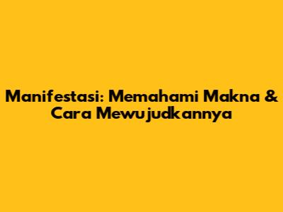 Manifestasi: Memahami Makna & Cara Mewujudkannya