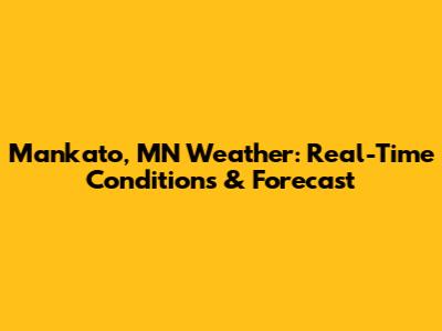 Mankato, MN Weather: Real-Time Conditions & Forecast