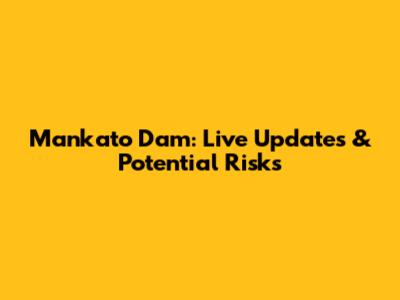 Mankato Dam: Live Updates & Potential Risks