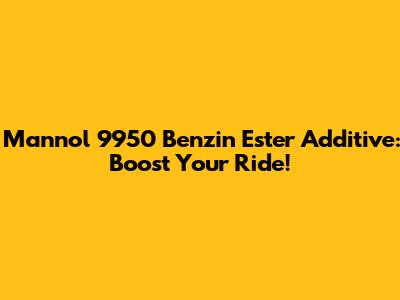Mannol 9950 Benzin Ester Additive: Boost Your Ride!