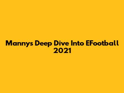 Manny's Deep Dive Into EFootball 2021