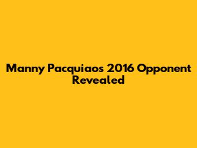 Manny Pacquiao's 2016 Opponent Revealed
