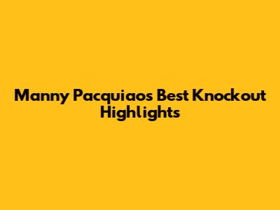 Manny Pacquiao's Best Knockout Highlights