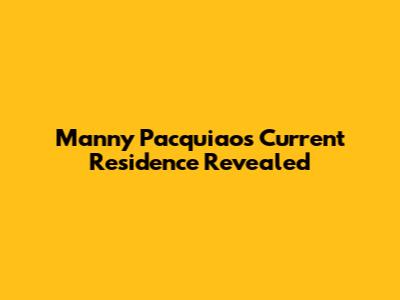 Manny Pacquiao's Current Residence Revealed