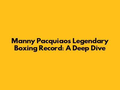Manny Pacquiao's Legendary Boxing Record: A Deep Dive