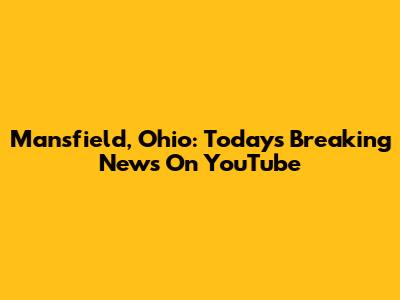 Mansfield, Ohio: Today's Breaking News On YouTube