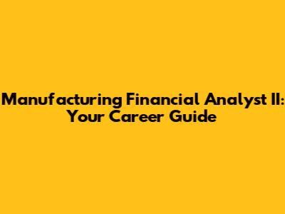 Manufacturing Financial Analyst II: Your Career Guide