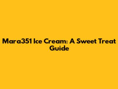Mara351 Ice Cream: A Sweet Treat Guide