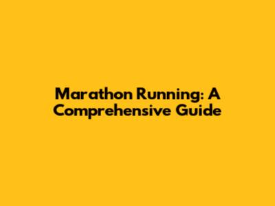 Marathon Running: A Comprehensive Guide