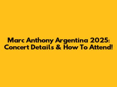 Marc Anthony Argentina 2025: Concert Details & How To Attend!