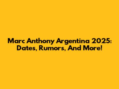 Marc Anthony Argentina 2025: Dates, Rumors, And More!