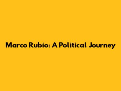 Marco Rubio: A Political Journey