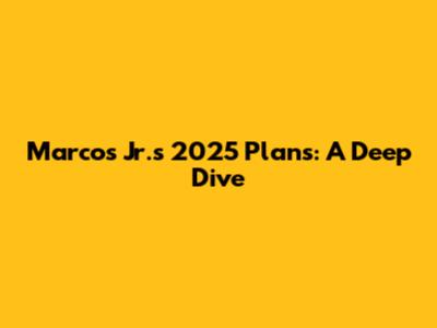 Marcos Jr.'s 2025 Plans: A Deep Dive