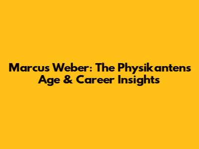 Marcus Weber: The Physikanten's Age & Career Insights