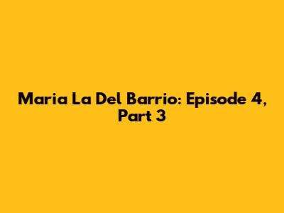 Maria La Del Barrio: Episode 4, Part 3