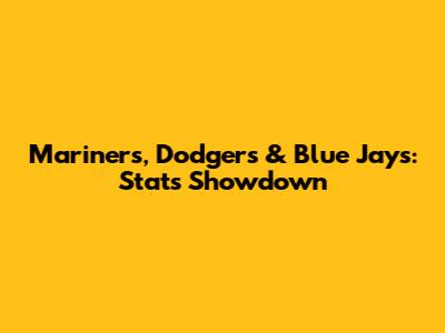 Mariners, Dodgers & Blue Jays: Stats Showdown