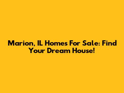 Marion, IL Homes For Sale: Find Your Dream House!