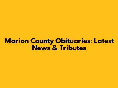 Marion County Obituaries: Latest News & Tributes