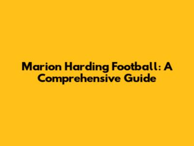 Marion Harding Football: A Comprehensive Guide